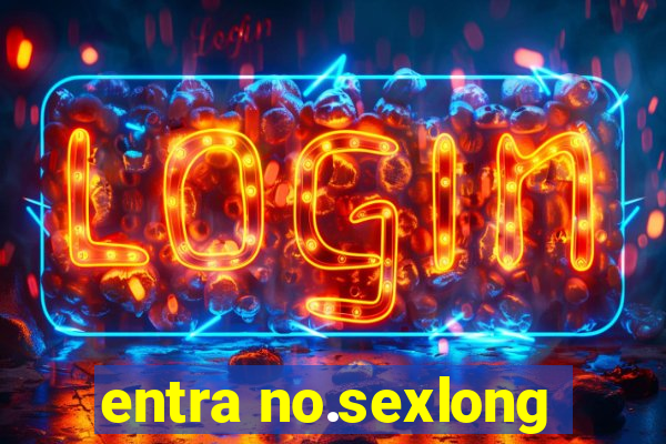 entra no.sexlong